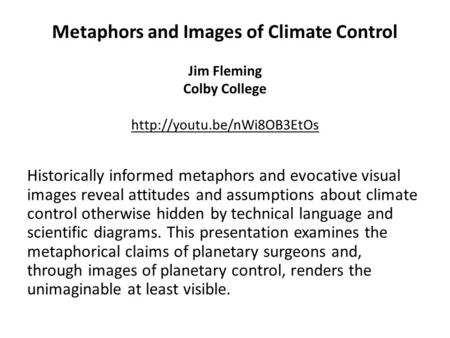 Metaphors and Images of Climate Control Jim Fleming Colby College  Historically informed metaphors and evocative visual images.