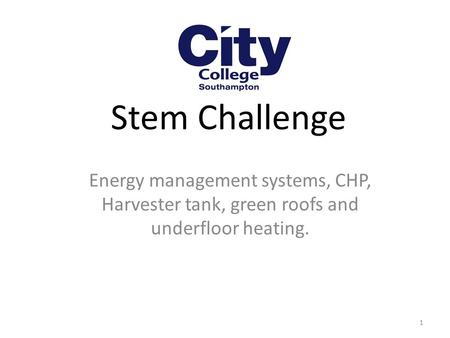 Stem Challenge Energy management systems, CHP, Harvester tank, green roofs and underfloor heating. 1.