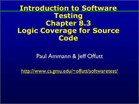 Introduction to Software Testing Chapter 8.3 Logic Coverage for Source Code Paul Ammann & Jeff Offutt