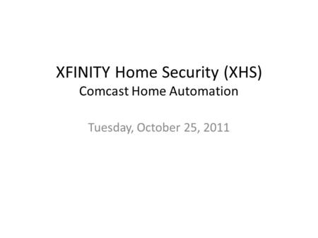 Tuesday, October 25, 2011 XFINITY Home Security (XHS) Comcast Home Automation.