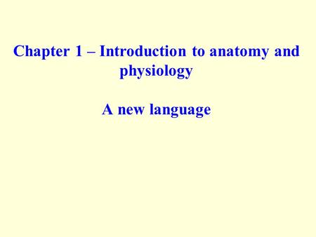 Chapter 1 – Introduction to anatomy and physiology A new language.