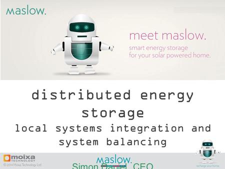 Distributed energy storage local systems integration and system balancing Simon Daniel, CEO Moixa Technology.