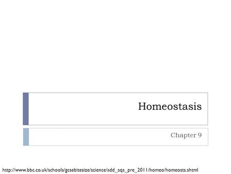 Homeostasis Chapter 9 http://www.bbc.co.uk/schools/gcsebitesize/science/add_aqa_pre_2011/homeo/homeosts.shtml.