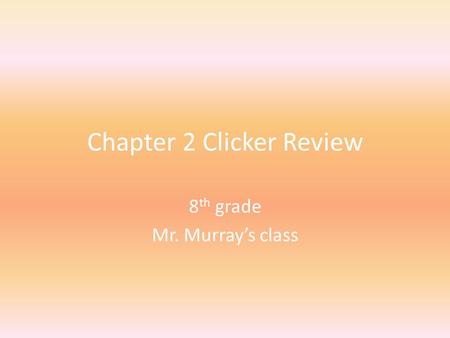 Chapter 2 Clicker Review 8 th grade Mr. Murray’s class.