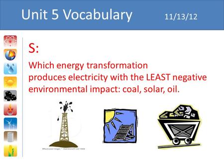 Unit 5 Vocabulary 11/13/12 S: Which energy transformation