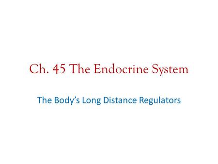 Ch. 45 The Endocrine System The Body’s Long Distance Regulators.