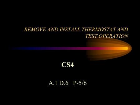 REMOVE AND INSTALL THERMOSTAT AND TEST OPERATION CS4 A.1 D.6 P-5/6.