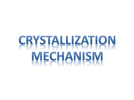 Crystallization mechanism.
