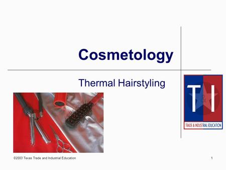 ©2003 Texas Trade and Industrial Education1 Cosmetology Thermal Hairstyling.