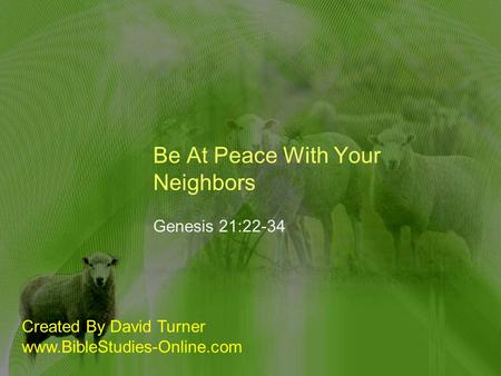 Be At Peace With Your Neighbors Genesis 21:22-34 Created By David Turner www.BibleStudies-Online.com.
