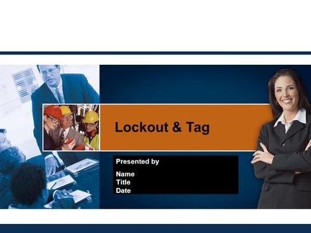 Lockout & Tag Presented by Name Title Date. Course Outline Lock-out definitions Legal responsibilities Lock-out procedure Frequent mistakes Removing a.