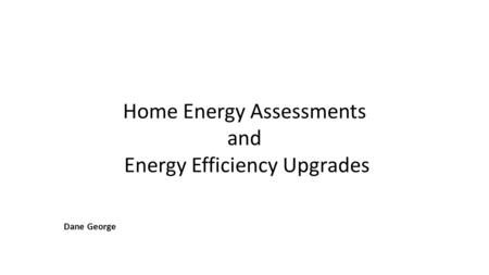 Home Energy Assessments and Energy Efficiency Upgrades Dane George.
