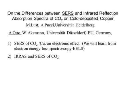 On the Differences between SERS and Infrared Reflection Absorption Spectra of CO 2 on Cold-deposited Copper M.Lust, A.Pucci,Universität Heidelberg A.Otto,