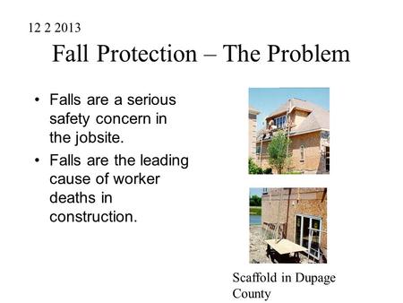 Fall Protection – The Problem Falls are a serious safety concern in the jobsite. Falls are the leading cause of worker deaths in construction. Scaffold.