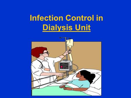 Infection Control in Dialysis Unit. Objectives Importance I.C Practices for H.U : - I.C Precautions for All Patients - Routine Serologic Testing - Hepatitis.