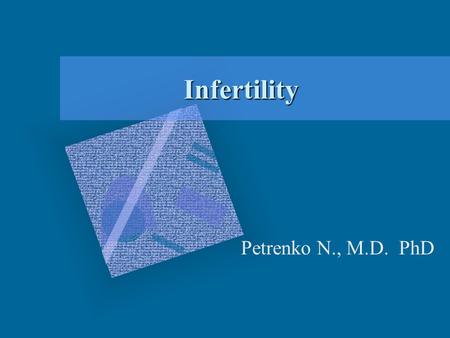 Infertility Petrenko N., M.D. PhD Definitions Infertility –Inability to conceive after one year of unprotected intercourse (6 months for women over 35?)