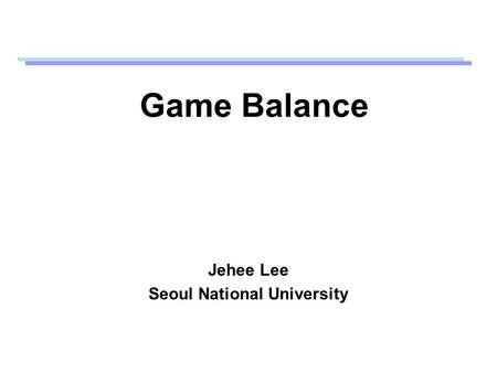 Game Balance Jehee Lee Seoul National University.