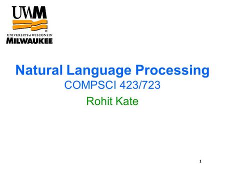 1 Natural Language Processing COMPSCI 423/723 Rohit Kate.