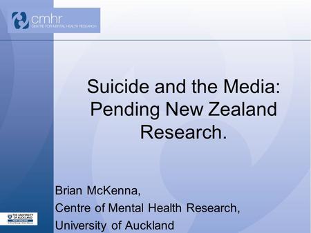Suicide and the Media: Pending New Zealand Research. Brian McKenna, Centre of Mental Health Research, University of Auckland.