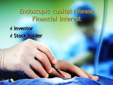Endoscopic cubital release Financial interest G Inventor G Stock holder.