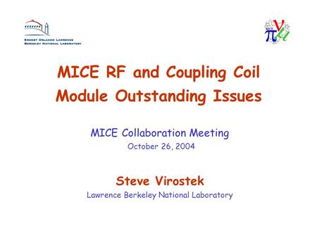 MICE RF and Coupling Coil Module Outstanding Issues Steve Virostek Lawrence Berkeley National Laboratory MICE Collaboration Meeting October 26, 2004.