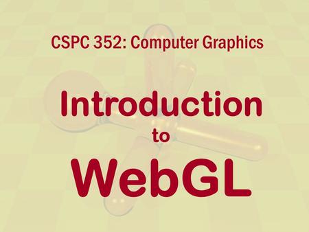 CSPC 352: Computer Graphics Introduction to WebGL.