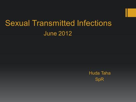 Sexual Transmitted Infections June 2012 Huda Taha SpR.