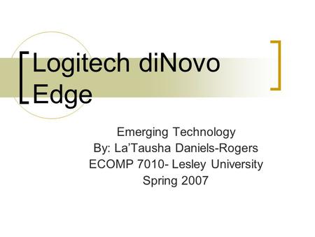 Logitech diNovo Edge Emerging Technology By: La’Tausha Daniels-Rogers ECOMP 7010- Lesley University Spring 2007.