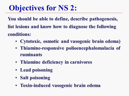 Objectives for NS 2: You should be able to define, describe pathogenesis, list lesions and know how to diagnose the following conditions: Cytotoxic, osmotic.