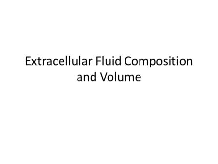 Extracellular Fluid Composition and Volume. Learning Objectives Know the distribution of bodily fluids and composition of intracellular and extracellular.