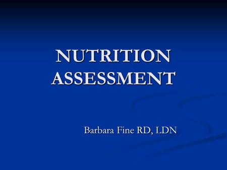 NUTRITION ASSESSMENT Barbara Fine RD, LDN.