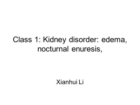 Class 1: Kidney disorder: edema, nocturnal enuresis,