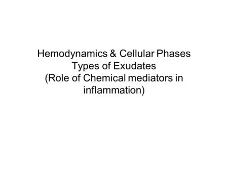 Hemodynamics & Cellular Phases Types of Exudates (Role of Chemical mediators in inflammation)