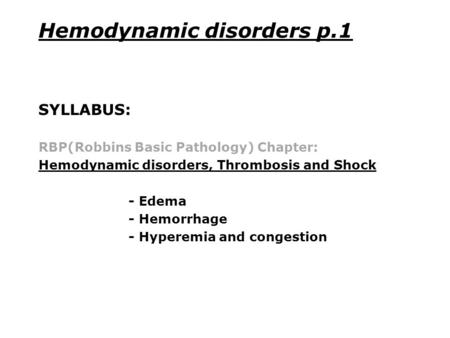Hemodynamic disorders p.1 SYLLABUS: RBP(Robbins Basic Pathology) Chapter: Hemodynamic disorders, Thrombosis and Shock - Edema - Hemorrhage - Hyperemia.