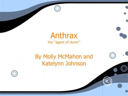 Anthrax the “agent of doom” By Molly McMahon and Katelynn Johnson.