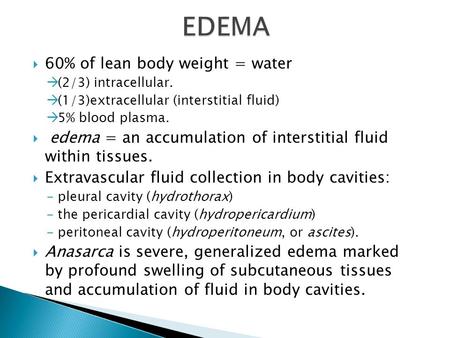  60% of lean body weight = water  (2/3) intracellular.  (1/3)extracellular (interstitial fluid)  5% blood plasma.  edema = an accumulation of interstitial.