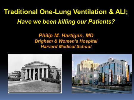 Traditional One-Lung Ventilation & ALI; Have we been killing our Patients? Philip M. Hartigan, MD Brigham & Women’s Hospital Harvard Medical School.