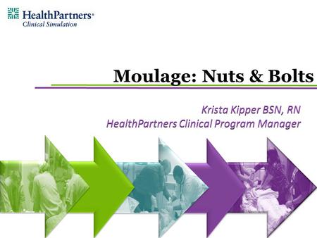 Moulage: Nuts & Bolts Krista Kipper BSN, RN HealthPartners Clinical Program Manager.