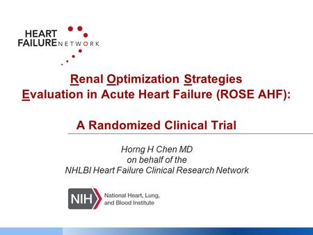 Horng H Chen MD on behalf of the NHLBI Heart Failure Clinical Research Network Renal Optimization Strategies Evaluation in Acute Heart Failure (ROSE AHF):
