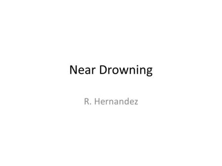 Near Drowning R. Hernandez. Near Drowning Suffocation and death as a result of submersion in liquid. – Near drowning: Liquid submersion survival – Dry.
