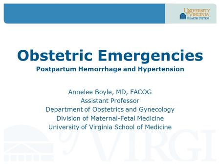 Obstetric Emergencies Postpartum Hemorrhage and Hypertension Annelee Boyle, MD, FACOG Assistant Professor Department of Obstetrics and Gynecology Division.