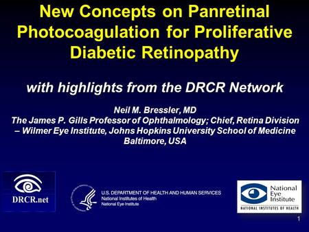 New Concepts on Panretinal Photocoagulation for Proliferative Diabetic Retinopathy with highlights from the DRCR Network Neil M. Bressler, MD The James.
