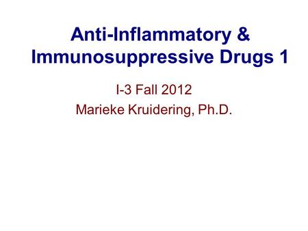 Anti-Inflammatory & Immunosuppressive Drugs 1 I-3 Fall 2012 Marieke Kruidering, Ph.D.