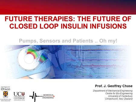 Prof. J. Geoffrey Chase Department of Mechanical Engineering Centre for Bio-Engineering University of Canterbury Christchurch, New Zealand FUTURE THERAPIES: