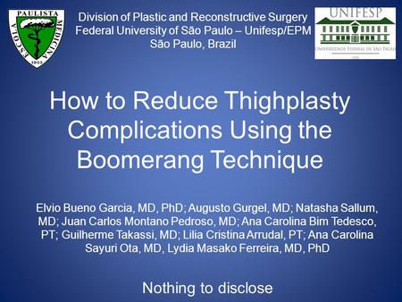 How to Reduce Thighplasty Complications Using the Boomerang Technique Elvio Bueno Garcia, MD, PhD; Augusto Gurgel, MD; Natasha Sallum, MD; Juan Carlos.