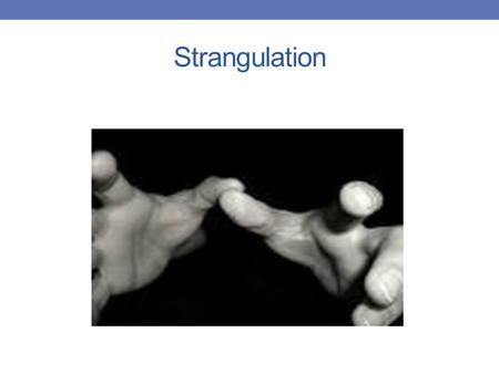 Strangulation.