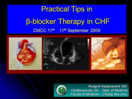 Practical Tips in β-blocker Therapy in CHF β-blocker Therapy in CHF CMCC 11 th 11 th September 2009 Rungsrit Kanjanavanit MD. Cardiovascular Div. Dept.