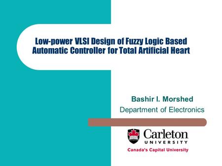 Low-power VLSI Design of Fuzzy Logic Based Automatic Controller for Total Artificial Heart Bashir I. Morshed Department of Electronics.