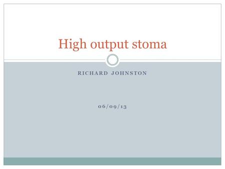 RICHARD JOHNSTON 06/09/13 High output stoma. Case of: High output ileostomy Jejunostomy.
