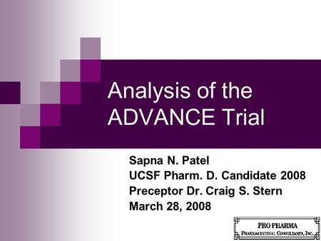 Analysis of the ADVANCE Trial Sapna N. Patel UCSF Pharm. D. Candidate 2008 Preceptor Dr. Craig S. Stern March 28, 2008.